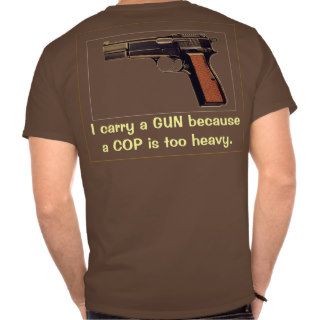 I carry a GUN because a COP is too heavy Tshirt