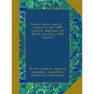 Coastal water quality  report to the 1989 General Assembly of North Carolina, 1989 session North Carolina. General Assembly. Legislative Research Commission Books