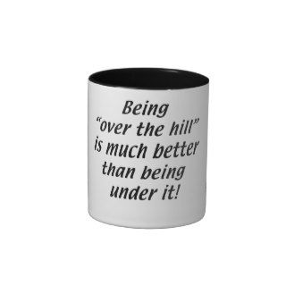 Being Over the Hill is better than being under it Coffee Mugs