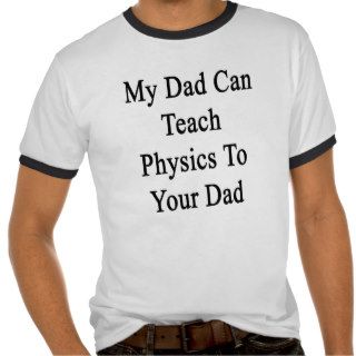 My Dad Can Teach Physics To Your Dad Tee Shirts