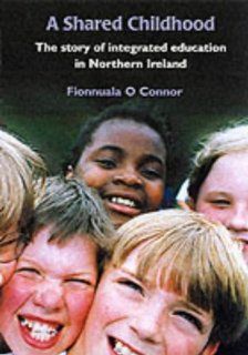 A Shared Childhood The Story of Integrated Education in Northern Ireland (9780856407253) Fionnuala O Connor Books