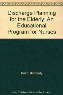 Discharge Planning for the Elderly An Educational Program for Nurses (9780826192301) Kimberly Dash, Cheryl Vince Whitman, Nancy C. Zarle Books