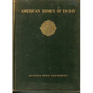 American Homes of To day Their Architectural Style, Their Environment, Their Characteristics,  Augusta Owen Patterson Books