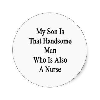 My Son Is That Handsome Man Who Is Also A Nurse Sticker