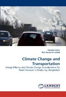 Climate Change and Transportation Energy Effiency and Climate Change Considerations for Road Transport in Dhaka city, Bangladesh Farzana Akter, Md. Harun or rashid 9783844323627 Books