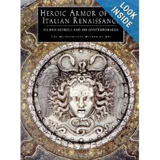 Heroic Armor of the Italian Renaissance Filippo Negroli and His Contemporaries Stuart W. Pyhrr, Jose A. Godoy 9780300086188 Books