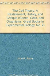 The Cell Theory A Restatement, History, and Critique (Genes, Cells, and Organisms Great Books in Experimental Biology, No. 2) (9780824013882) John R. Baker Books