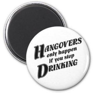 Hangovers only happen if you stop drinking refrigerator magnet