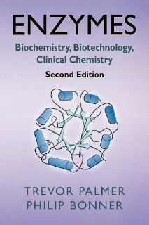 Enzymes, Second Edition Biochemistry, Biotechnology, Clinical Chemistry T Palmer, P L Bonner 9781904275275 Books