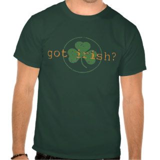 Got Irish? t shirt