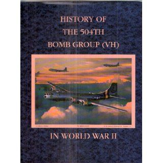 History of the 504th Bomb Group (VH) in World War II Fiske Hanley Books
