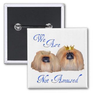 Pekingese Are Not Amused Pinback Buttons