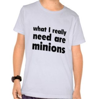 What I really need are minions Shirts