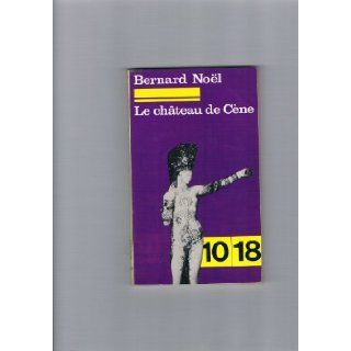 Le Chateau de Cene ; (suivi de) L'outrage aux mots (10/18 [i.e. Dix/dix huit] ; 1126) (French Edition) Bernard Noel 9782264001290 Books