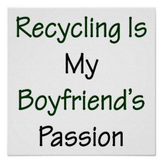 Recycling Is My Boyfriend's Passion Posters