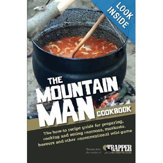 The Mountain Man Cookbook The How To Recipe Guide for Preparing, Cooking and Eating Raccoons, Muskrats, Beavers and Other Unconventional Wild Game Jared Blohm 9781440239489 Books