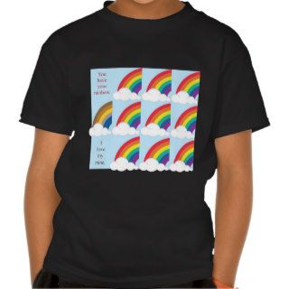 You have your rainbow. I have mine. Tshirt