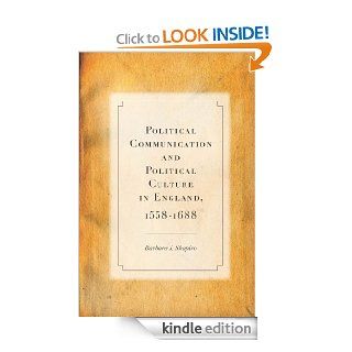 Political Communication and Political Culture in England, 1558 1688 eBook Barbara Shapiro Kindle Store