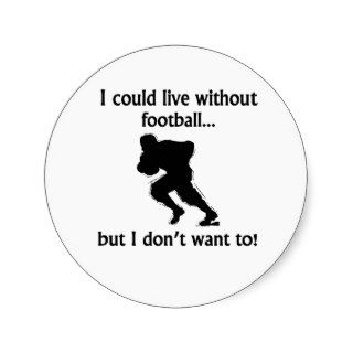 I Could Live Without Football Stickers