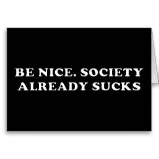 Be Nice. Society Already Sucks Greeting Card