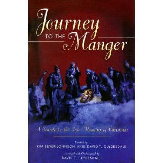 Journey to the Manger A Search for the True Meaning of Christmas Kim Beyer Johnson, David T. Clydesdale 9785557708272 Books