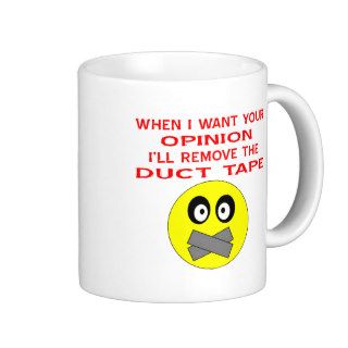 When I Want Your Opinion I'll Remove The Duct Tape Coffee Mugs