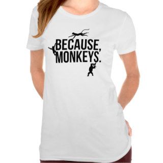 Because Monkeys T shirts