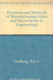 Processes And Materials of Manufacturing Roy A. Lindberg 9780313245916 Books