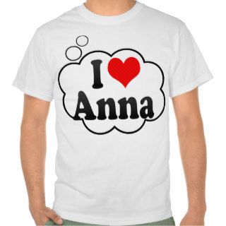 I love Anna T Shirts