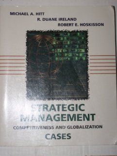 Strategic Management Competitiveness and Globalization  Cases Michael A. Hitt, R. Duane Ireland, Robert E. Hoskisson 9780314043382 Books