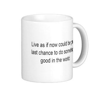Live Now Now Might Be Your Last Chance Coffee Mugs