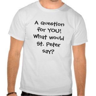 What would St Peter say T Shirt