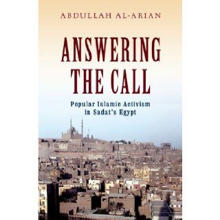 Answering the Call Popular Islamic Activism in Sadat's Egypt (Religion and Global Politics) Abdullah Al Arian 9780199931279 Books