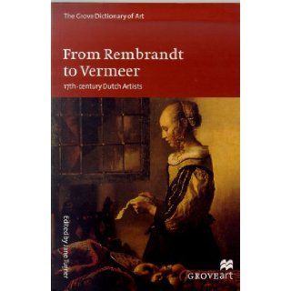 From Rembrandt to Vermeer 17th Century Dutch Artists (Grove Dictionary of Art) Jane Turner 9780312229726 Books