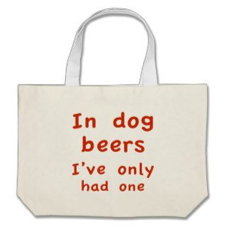 In Dog Beers I Only Had One Canvas Bags