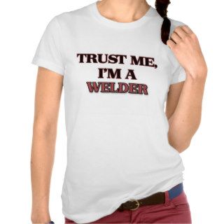 Trust Me I'm A WELDER T Shirts