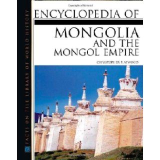 Encyclopedia of Mongolia and the Mongol Empire Christopher P. Atwood 9780816046713 Books