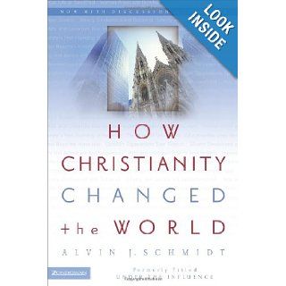 How Christianity Changed the World Alvin J. Schmidt 9780310264491 Books