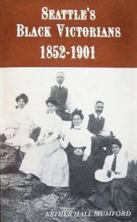 Seattle's Black Victorians 1852 1901 (9780960567003) Esther Hall Mumford Books