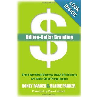 Billion Dollar Branding Brand Your Small Business Like a Big Business and Make Great Things Happen Honey Parker, Blaine Parker 9781614482727 Books
