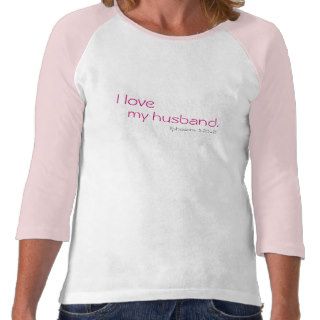 I love my husband and respect him, too t shirt