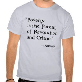 Poverty is the Parent of Revolution and Crime. T shirt