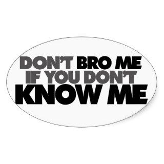 Dont Bro me if you Dont Know me Oval Sticker
