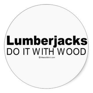 Doing it humor   "Lumberjacks do it with wood" Stickers