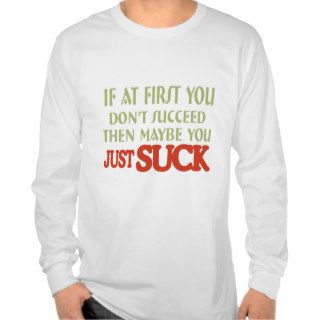 If at first you don't succeed then maybe you suck t shirts