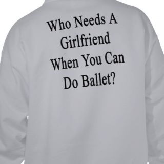 Who Needs A Girlfriend When You Can Do Ballet Hoody