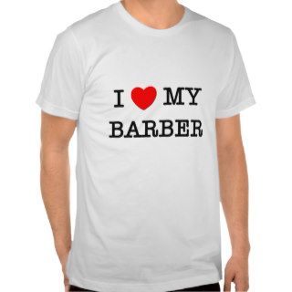 I Love My BARBER Tee Shirt