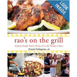 Rao's On the Grill Perfectly Simple Italian Recipes from My Family to Yours Frank Pellegrino 9781250006271 Books