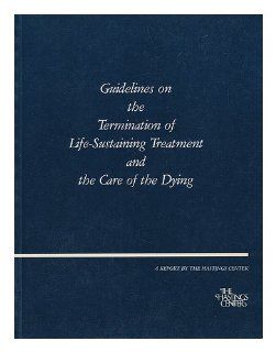 Guidelines on the Termination of Life Sustaining Treatment and the Care of the Dying The Hastings Center 9780916558239 Books