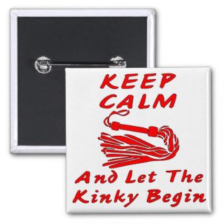 Keep Calm And Let The Kinky Begin 2 Pin